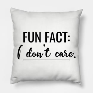 Fun Fact I Don't Care - Humor Quote T-Shirt with saying Funny Pillow