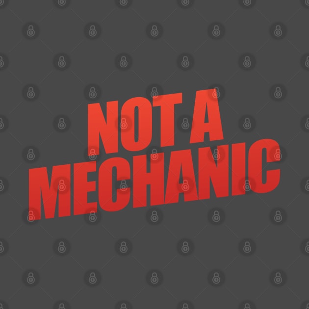 Not A Mechanic by shultcreative