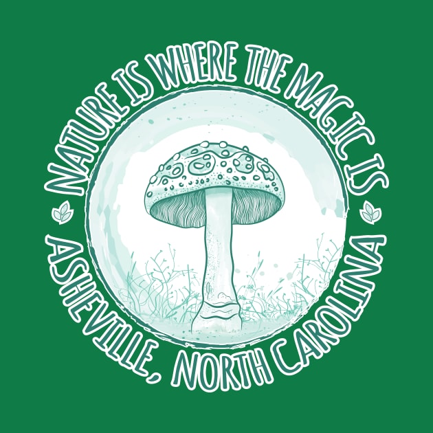 Nature Is Where The Magic Is Asheville, NC - Mushroom - Mint 18 by AVL Merch