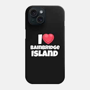 I love Bainbridge Island Phone Case