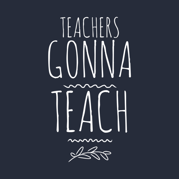 TEACHERS GONNA TEACH by PlexWears