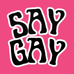 Say Gay | LGBTQ Rights Tee Shirt Design T-Shirt