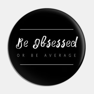 Be Obsessed Or Be Average Pin