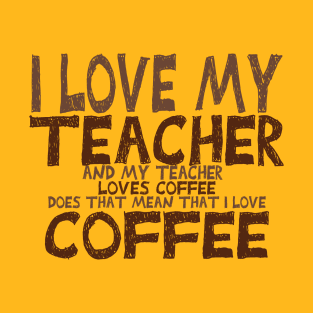 I love my teacher and my teacher loves coffee! T-Shirt