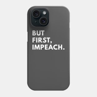 But first, impeach. Phone Case