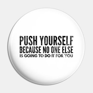 Push Yourself Because No One Else Is Going To Do It For You - Motivational Words Pin