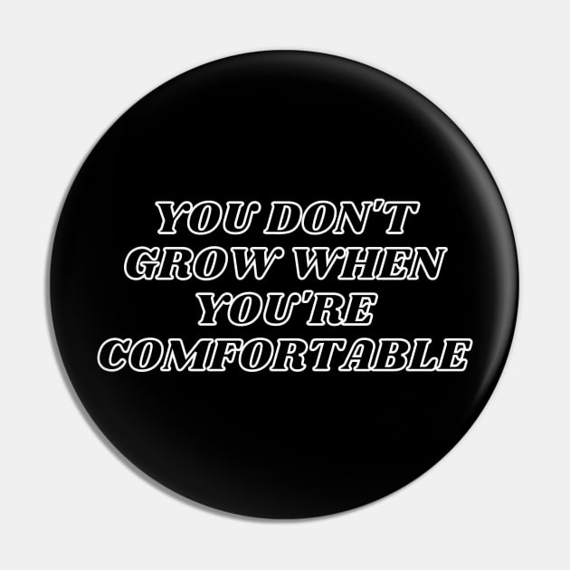 You Don't Grow When You're Comfortable Pin by mazdesigns