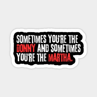 Sometimes You’re the Donny and Sometimes You’re the Martha Magnet