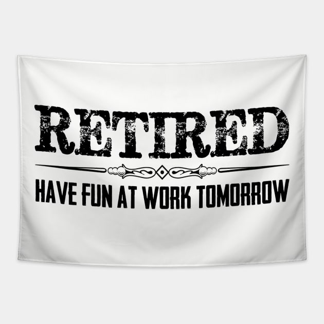 Funny Retirement Shirt - Retired Have Fun At Work Tomorrow Tapestry by merkraht