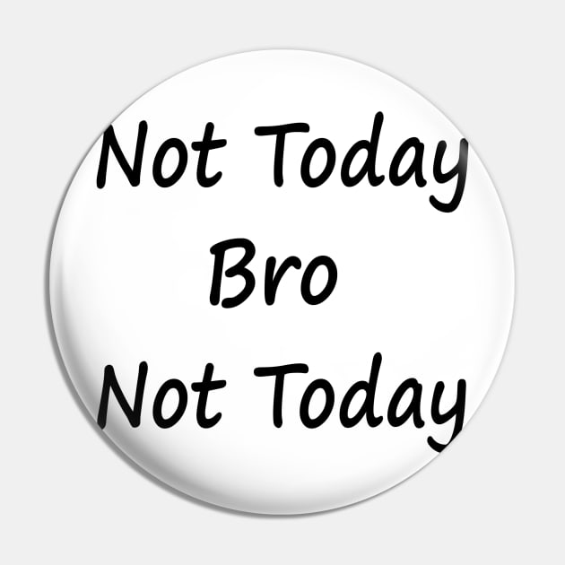 Not Today Bro Not Today Pin by EclecticWarrior101