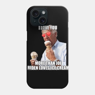 I Love You More Than Joe Biden Loves Ice Cream Phone Case