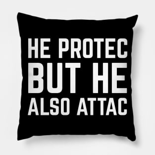 HE PROTEC BUT HE ALSO ATTAC Pillow