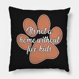 It's not a home without fur- kids Pillow