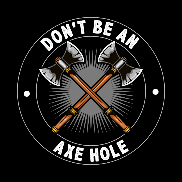 Don't Be an Axe Hole Funny Axe Throwing Gift by Dr_Squirrel