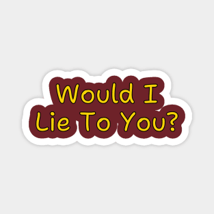 Would I Lie To You? - 2 Magnet