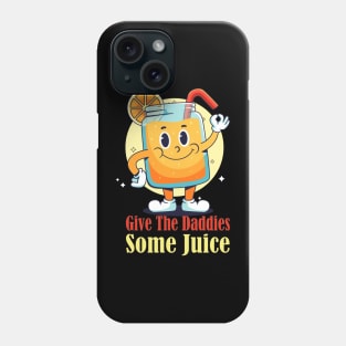 Give The Daddies Some Juice Phone Case