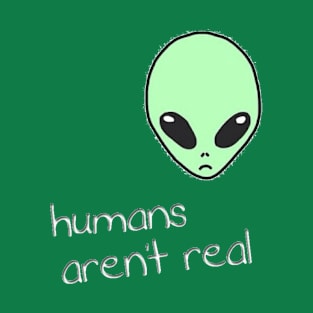 HUMANS ARENT REAL T-Shirt