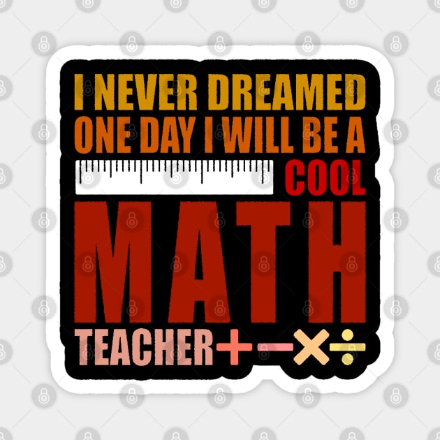 I Never Dreamed One Day I'd Be A Cool Math Teacher Magnet by PunnyPoyoShop