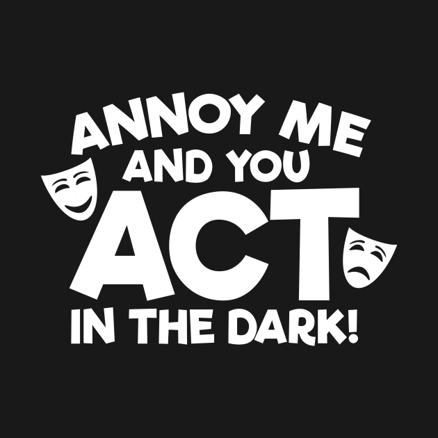 Annoy Me And You Act In The Dark by thingsandthings