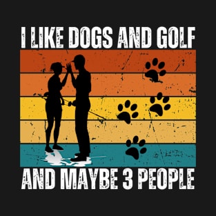 I Like Dogs And Golf And Maybe 3 People T-Shirt