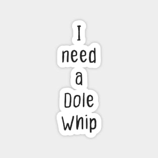 I Need a Dole Whip Magnet