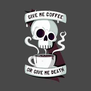 Give me Coffee or give me Death T-Shirt