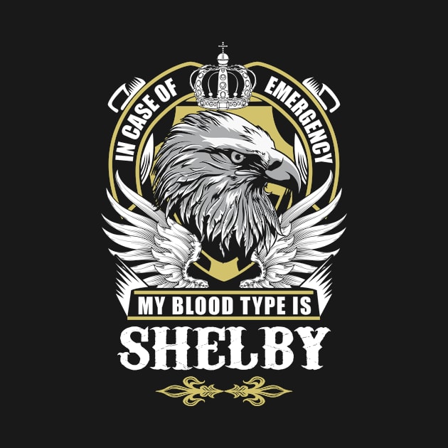 Shelby Name T Shirt - In Case Of Emergency My Blood Type Is Shelby Gift Item by AlyssiaAntonio7529