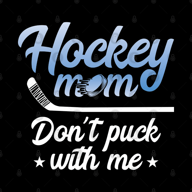 Hockey Mom Don't Puck With Me by FamiLane