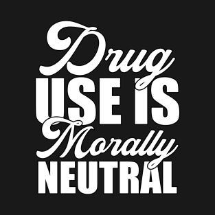 Drug Use Is Morally Neutral Funny Sarcastic Gift Idea colored Vintage T-Shirt