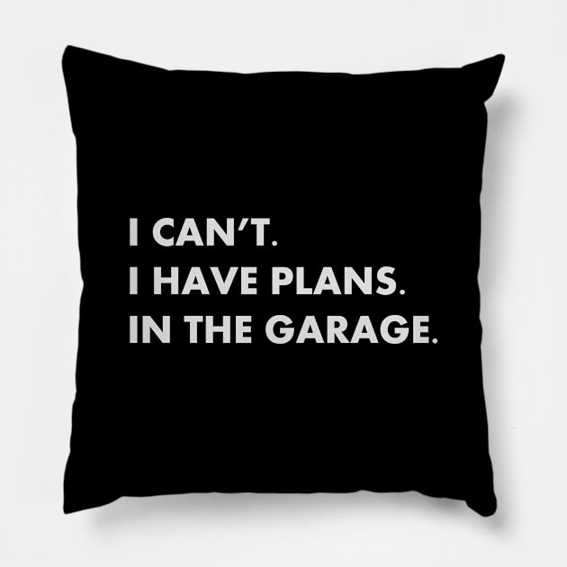 I Can't I Have Plans In the Garage Pillow by YiannisTees