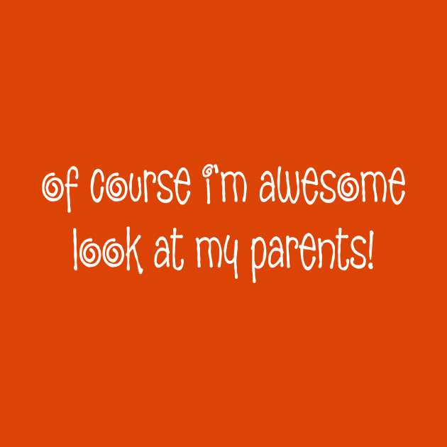 Of Course I'm Awesome Look At My Parents! Funny Quote by Rebel Rooster