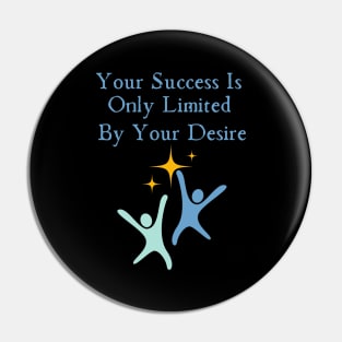 Your Success Is Only Limited By Your Desire Pin