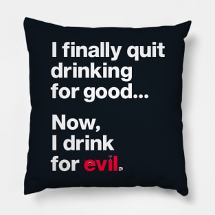 Now, I drink for evil. Pillow