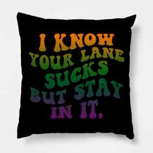 I Know your lane sucks but stay in it Pillow