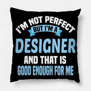 I'm Not Perfect But I'm A Designer And That Is Good Enough For Me Pillow