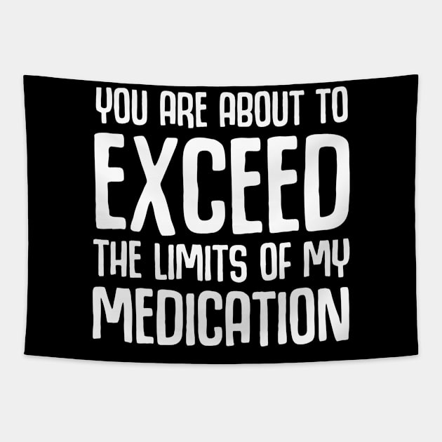 You Are About To Exceed The Limits Of My Medication Tapestry by zap