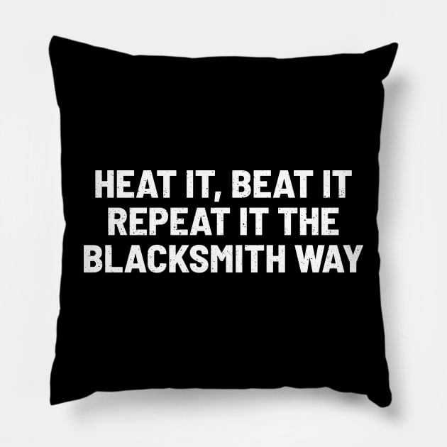 Heat It, Beat It, Repeat It The Blacksmith Way Pillow by trendynoize