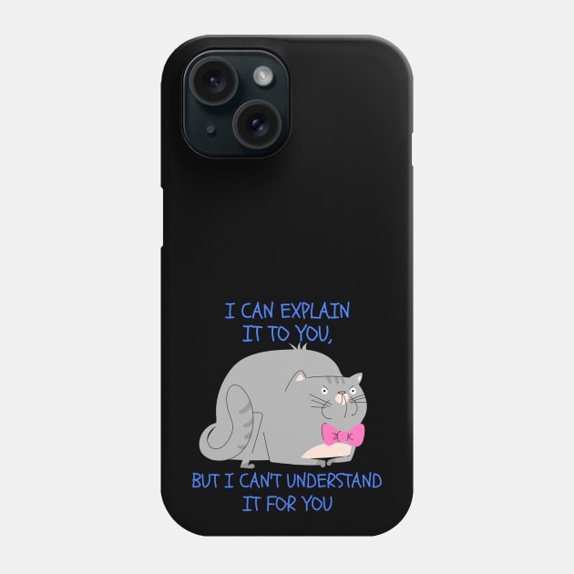 I CAN EXPLAIN IT TO YOU, BUT I CAN'T UNDERSTAND IT FOR YOU Phone Case by pixelatedidea