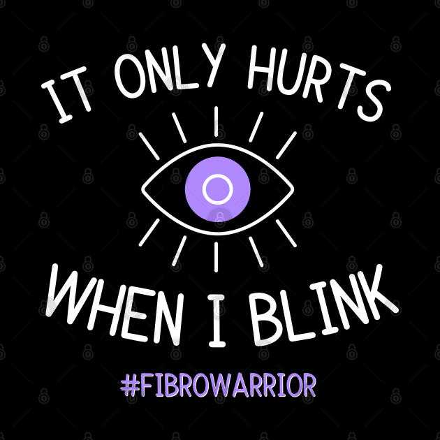 Only Hurts When I Blink (Fibro Warrior) by Mey Designs