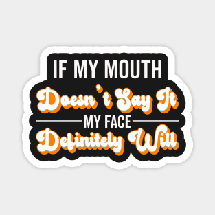 If My Mouth Doesn't Say It My Face Definitely Will - Funny Summer Sayings Quotes Sarcastic Gift Magnet