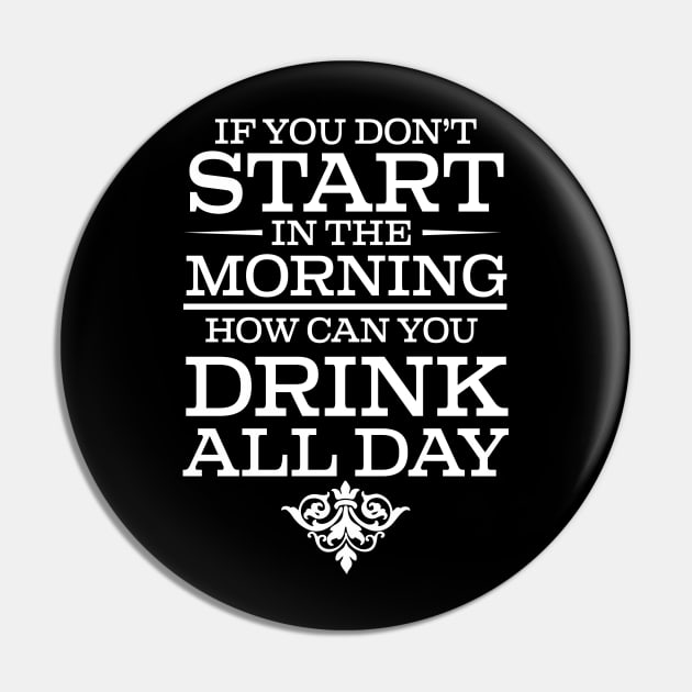 If You Don't Start Drinking In The Morning How Can You Drink All Day - Beer Lover Pin by fromherotozero
