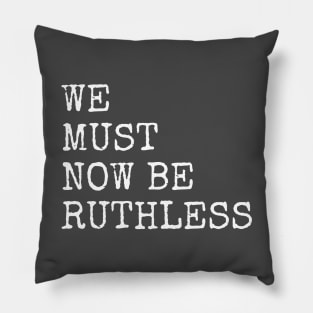 We Must Now Be Ruthless Pillow