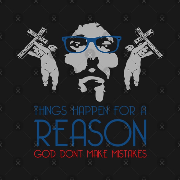 THINGS HAPPEN FOR A REASON GOD DON’T MAKE MISTAKES by dopeazzgraphics