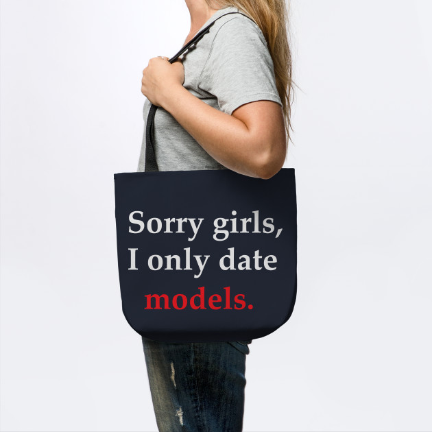 Sorry Girls I Only Date Models Model Tote Bag Teepublic Uk
