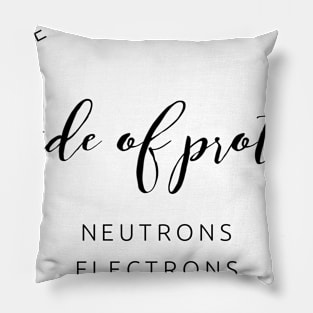 the universe is made of protons neutrons electrons and morons Pillow