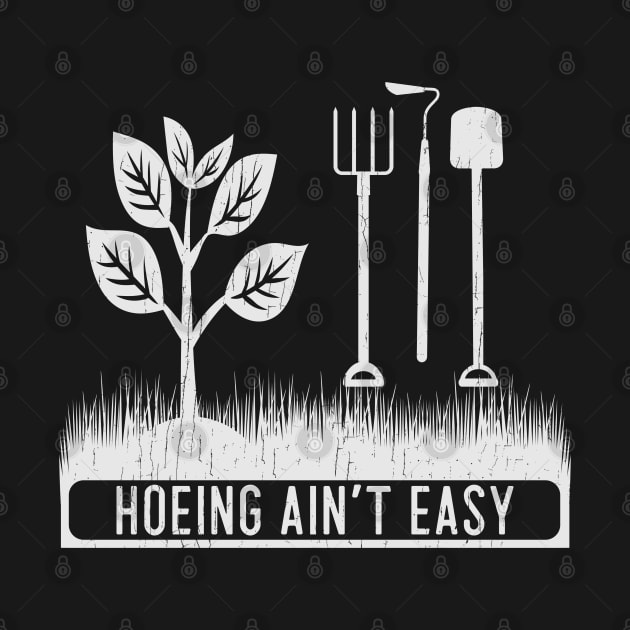 Hoeing Ain't Easy - Funny Garden Quote - Women Gift Grunge by mstory