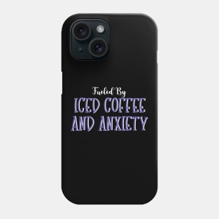 Fueled by Iced Coffee and Anxiety Phone Case