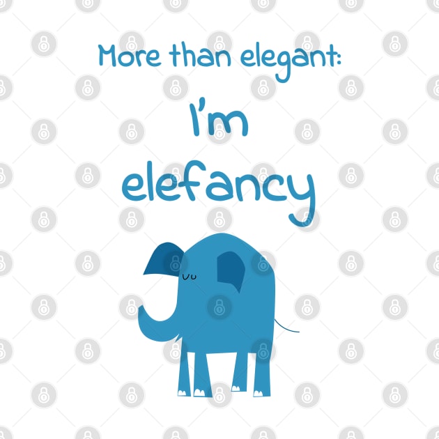 More than elegant: I am elefancy - Funny cute kawaii quote about fashion for fancy elephant lovers by punderful_day