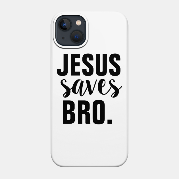 Jesus Saves Bro - Christian - Jesus Saves - Phone Case