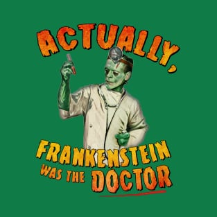 ACTUALLY, Frankenstein was THE DOCTOR T-Shirt